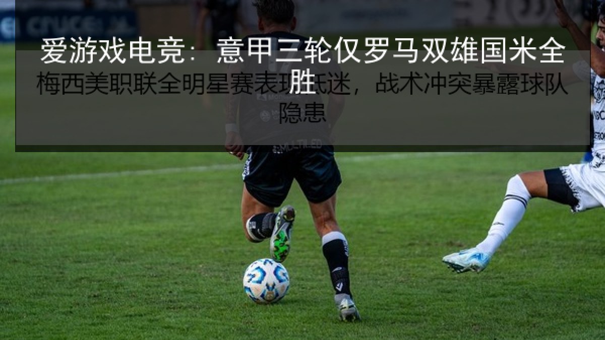 爱游戏电竞: 意甲三轮仅罗马双雄国米全胜 爱游戏电竞: 意甲三轮仅罗马双雄国米全胜